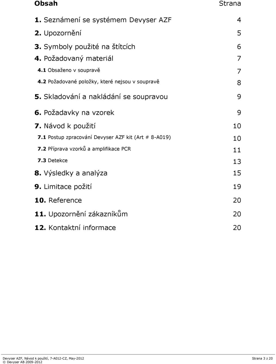 Návod k použití 10 7.1 Postup zpracování Devyser AZF kit (Art # 8-A019) 10 7.2 Příprava vzorků a amplifikace PCR 11 7.3 Detekce 13 8.