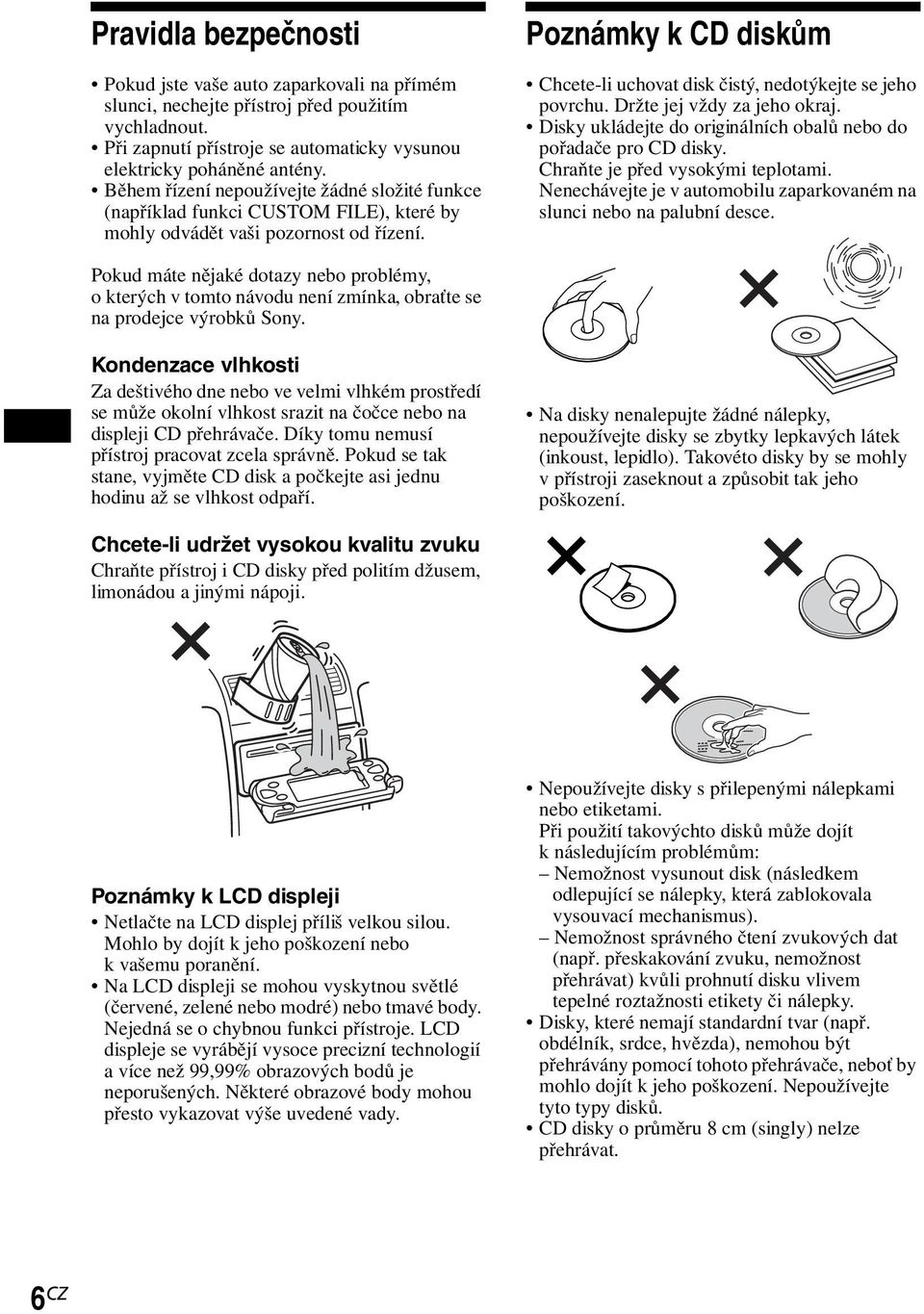 Poznámky k CD diskům Chcete-li uchovat disk čistý, nedotýkejte se jeho povrchu. Držte jej vždy za jeho okraj. Disky ukládejte do originálních obalů nebo do pořadače pro CD disky.