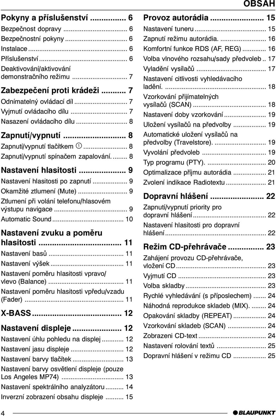 ... 8 Nastavení hlasitosti... 9 Nastavení hlasitosti po zapnutí... 9 Okamžité ztlumení (Mute)... 9 Ztlumení pøi volání telefonu/hlasovém výstupu navigace... 9 Automatic Sound.