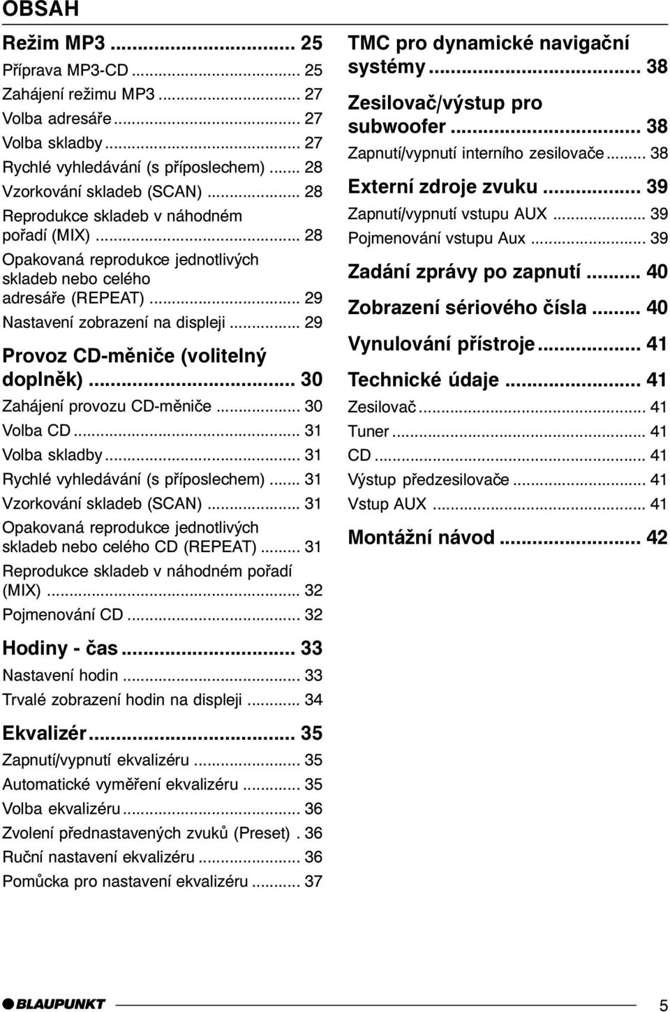 .. 29 Provoz CD-mìnièe (volitelný doplnìk)... 30 Zahájení provozu CD-mìnièe... 30 Volba CD... 31 Volba skladby... 31 Rychlé vyhledávání (s pøíposlechem)... 31 Vzorkování skladeb (SCAN).