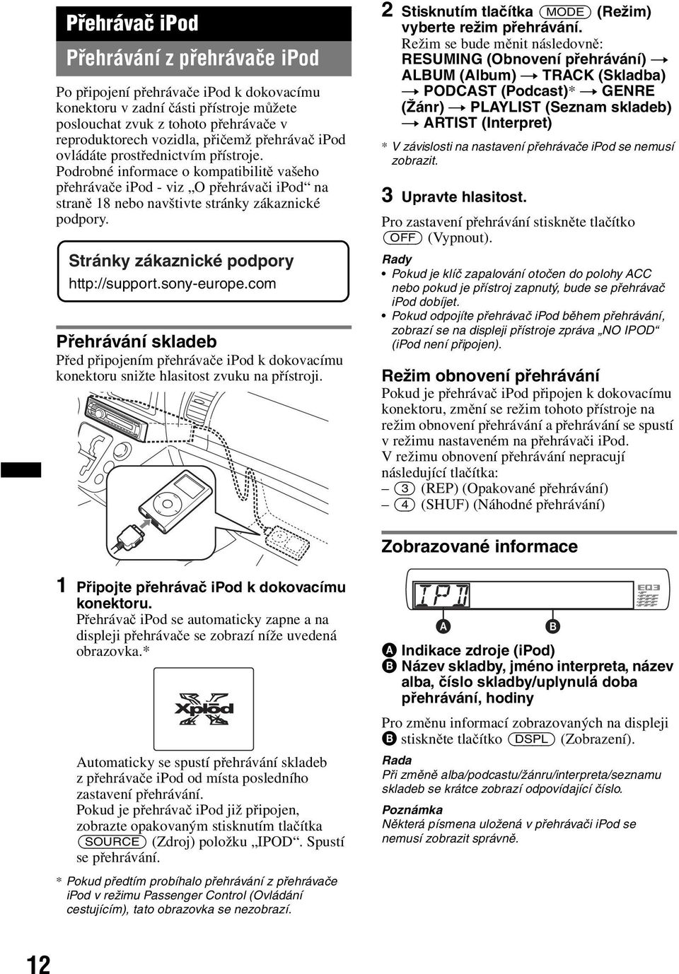 Stránky zákaznické podpory http://support.sony-europe.com Přehrávání skladeb Před připojením přehrávače ipod k dokovacímu konektoru snižte hlasitost zvuku na přístroji.