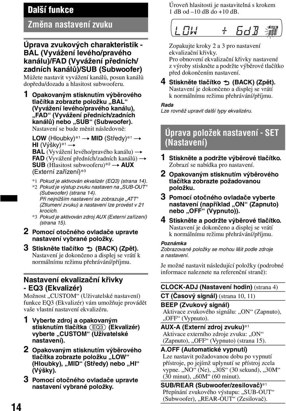 1 Opakovaným stisknutím výběrového tlačítka zobrazte položku BAL (Vyvážení levého/pravého kanálu), FAD (Vyvážení předních/zadních kanálů) nebo SUB (Subwoofer).