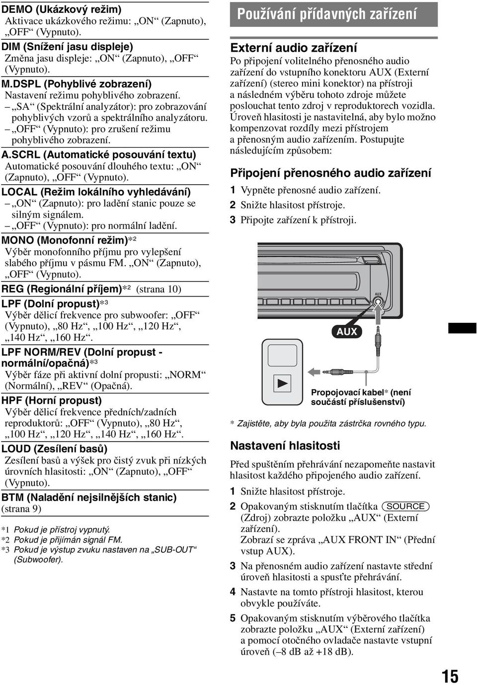 OFF (Vypnuto): pro zrušení režimu pohyblivého zobrazení. A.SCRL (Automatické posouvání textu) Automatické posouvání dlouhého textu: ON (Zapnuto), OFF (Vypnuto).