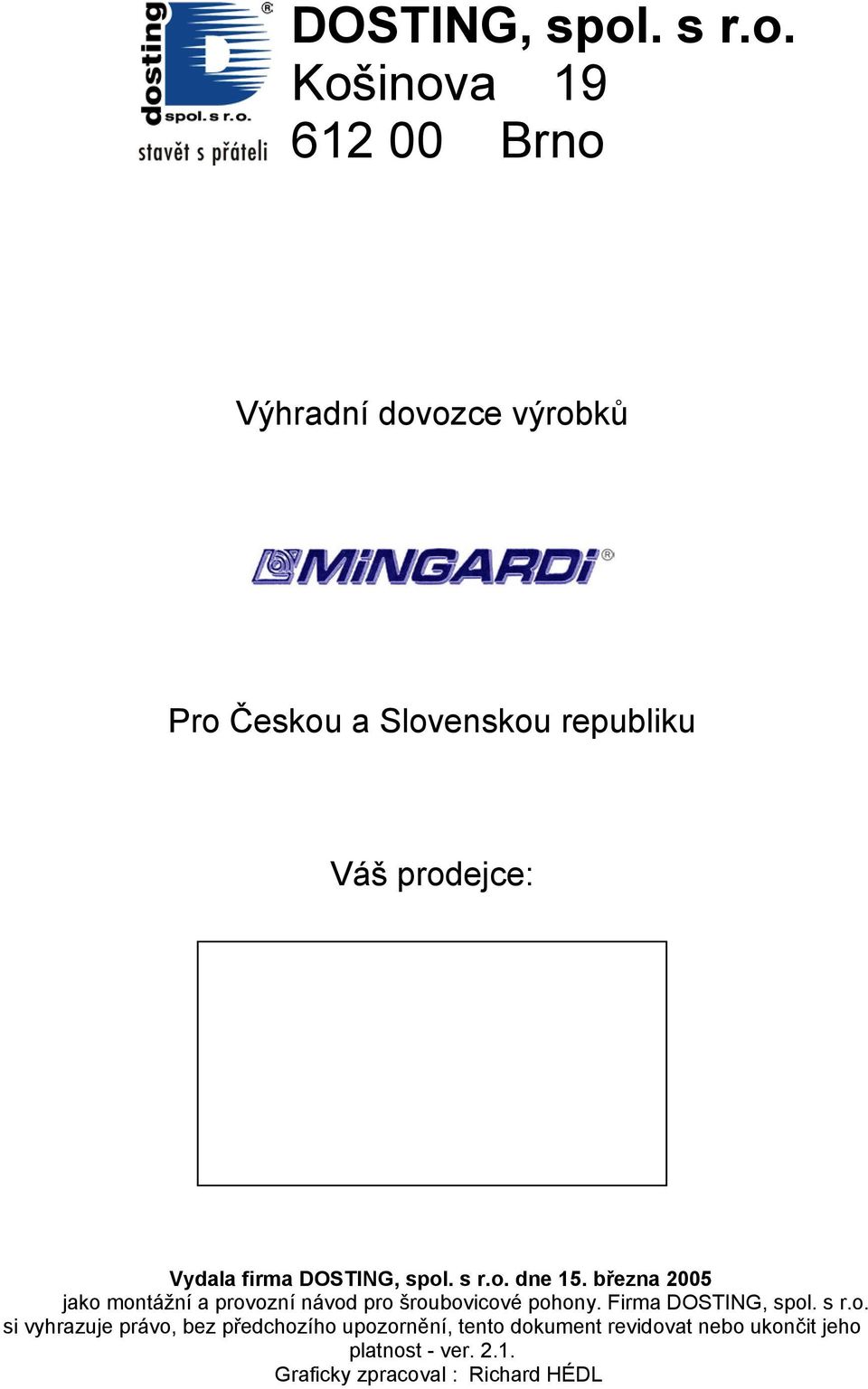 Košinova 19 612 00 Brno Výhradní dovozce výrobků Pro Českou a Slovenskou republiku Váš prodejce: