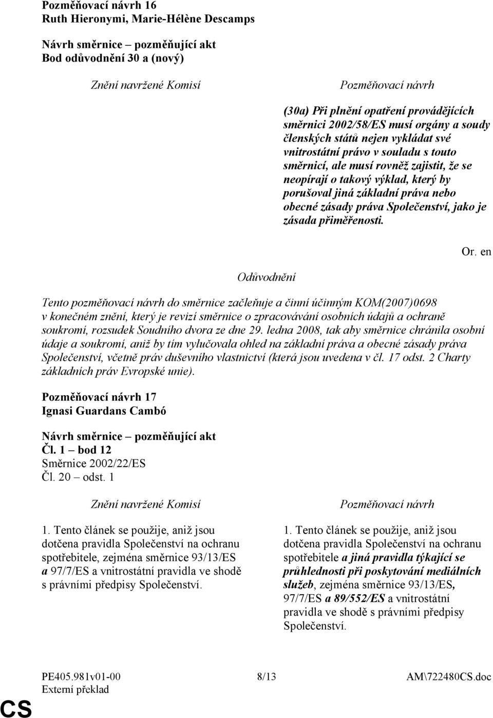 Tento pozměňovací návrh do směrnice začleňuje a činní účinným KOM(2007)0698 v konečném znění, který je revizí směrnice o zpracovávání osobních údajů a ochraně soukromí, rozsudek Soudního dvora ze dne