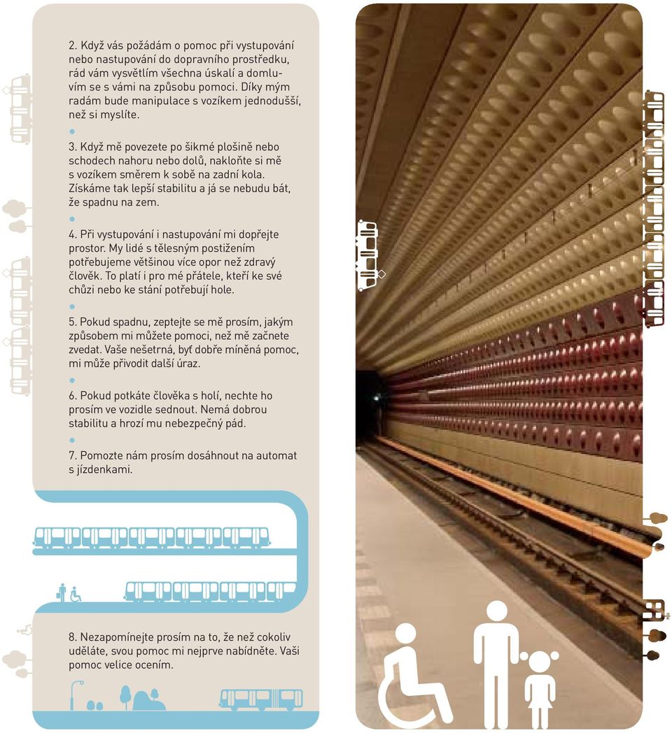 Získáme tak lepší stabilitu a já se nebudu bát, že spadnu na zem. 4. Při vystupování i nastupování mi dopřejte prostor. My lidé s tělesným postižením potřebujeme většinou více opor než zdravý člověk.