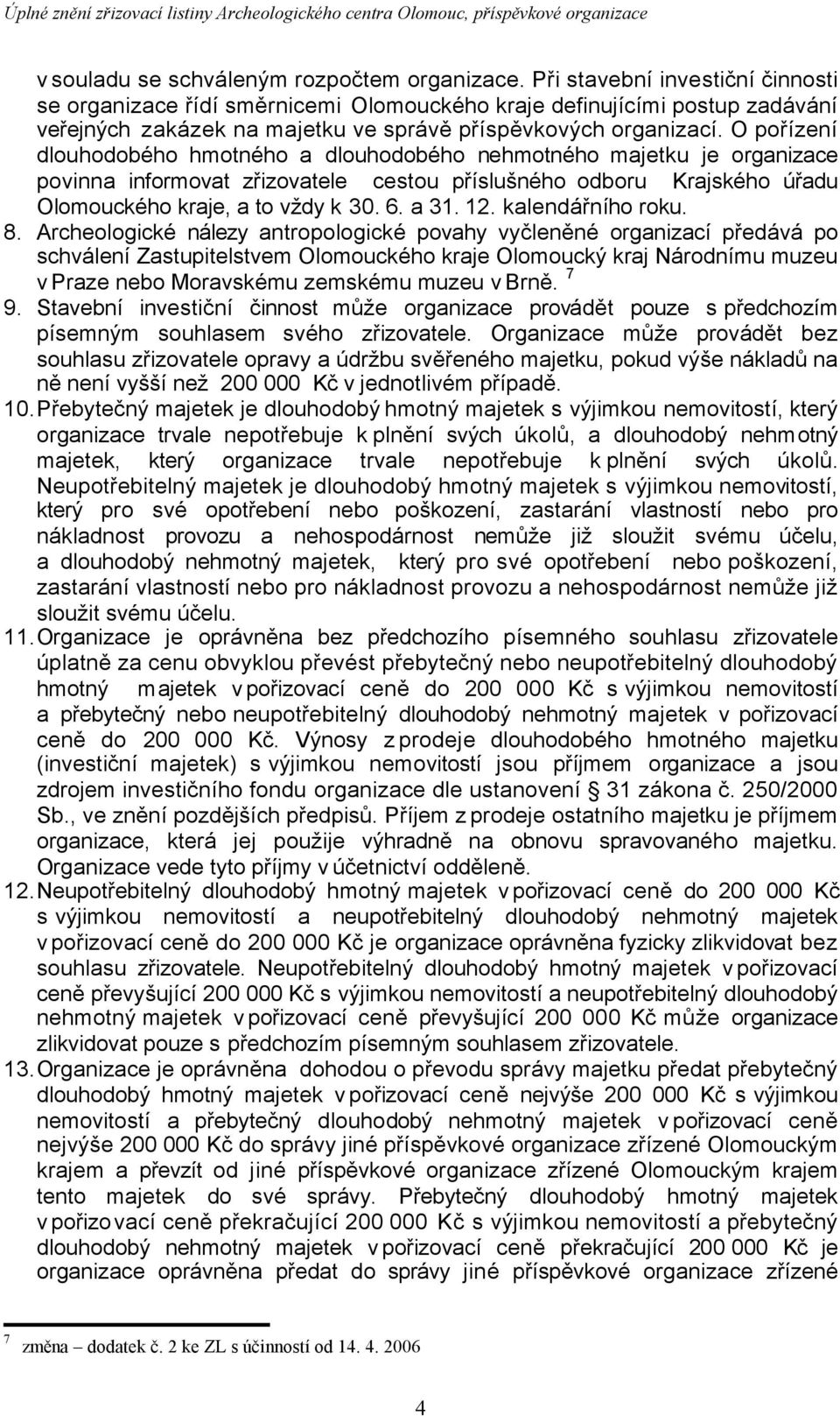 O pořízení dlouhodobého hmotného a dlouhodobého nehmotného majetku je organizace povinna informovat zřizovatele cestou příslušného odboru Krajského úřadu Olomouckého kraje, a to vždy k 30. 6. a 31.