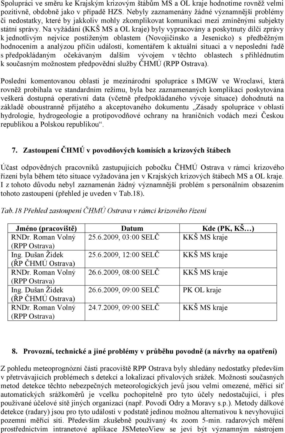 Na vyţádání (KKŠ MS a OL kraje) byly vypracovány a poskytnuty dílčí zprávy k jednotlivým nejvíce postiţeným oblastem (Novojičínsko a Jesenicko) s předběţným hodnocením a analýzou příčin událostí,