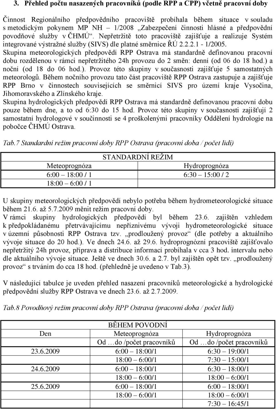 Skupina meteorologických předpovědí RPP Ostrava má standardně definovanou pracovní dobu rozdělenou v rámci nepřetrţitého 24h provozu do 2 směn: denní (od 6 do 18 hod.) 