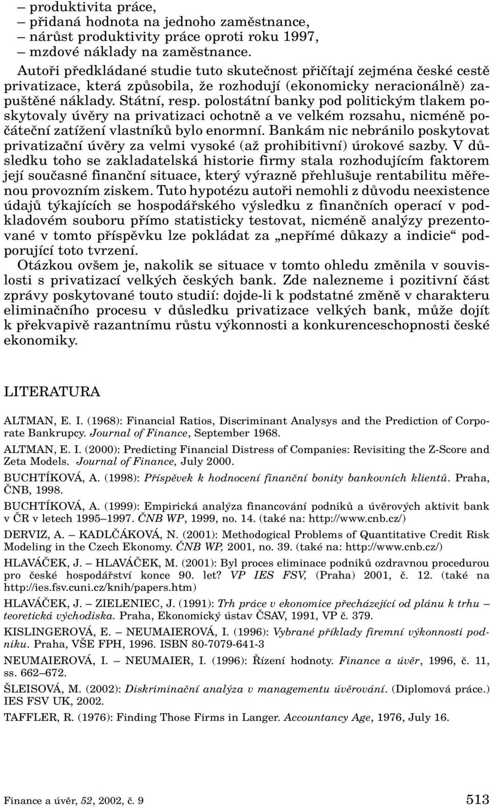 polostátní banky pod politick m tlakem poskytovaly úvûry na privatizaci ochotnû a ve velkém rozsahu, nicménû poãáteãní zatíïení vlastníkû bylo enormní.