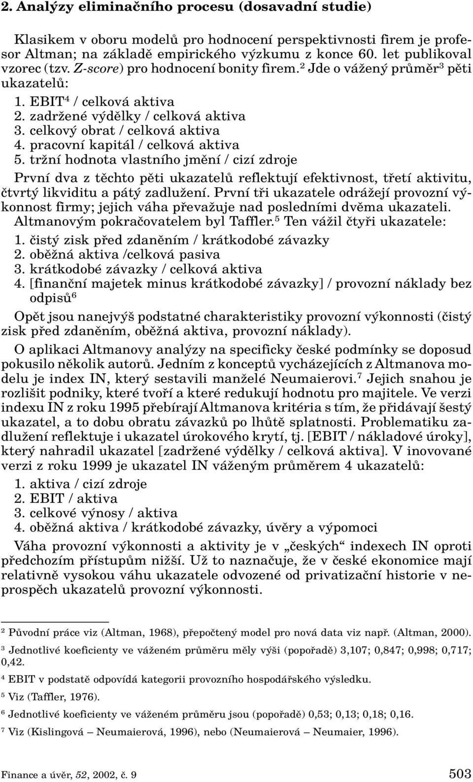 celkov obrat / celková aktiva 4. pracovní kapitál / celková aktiva 5.