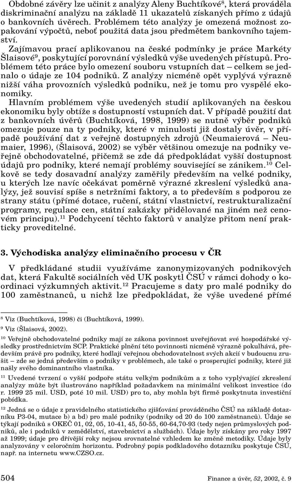 Zajímavou prací aplikovanou na ãeské podmínky je práce Markéty laisové 9, poskytující porovnání v sledkû v e uveden ch pfiístupû.