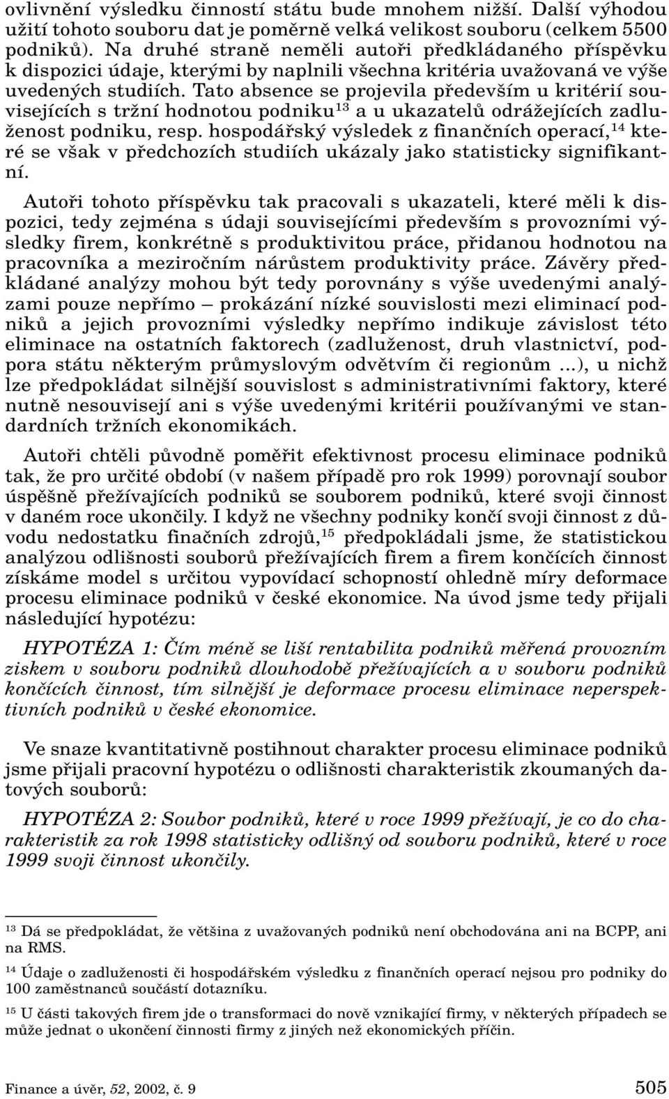 Tato absence se projevila pfiedev ím u kritérií souvisejících s trïní hodnotou podniku 13 a u ukazatelû odráïejících zadlu- Ïenost podniku, resp.