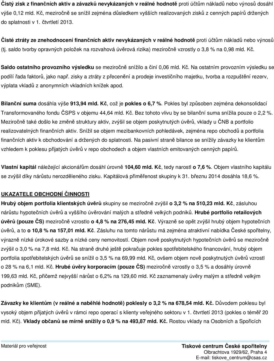 Čisté ztráty ze znehodnocení finančních aktiv nevykázaných v reálné hodnotě proti účtům nákladů nebo výnosů (tj.