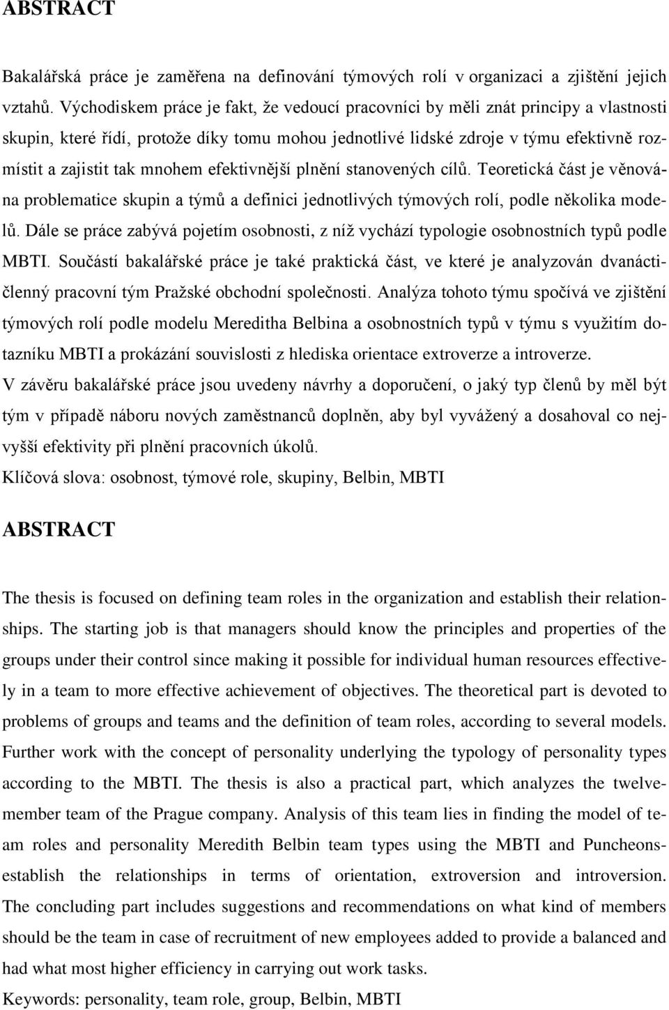mnohem efektivnější plnění stanovených cílů. Teoretická část je věnována problematice skupin a týmů a definici jednotlivých týmových rolí, podle několika modelů.