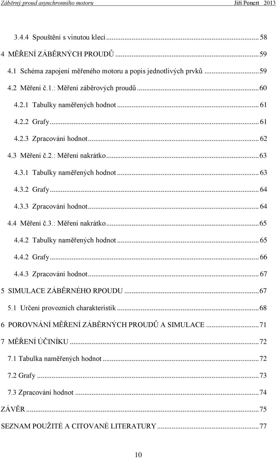 4.2 Tabulky naměřených hodnot... 65 4.4.2 Grafy... 66 4.4.3 Zpracování hodnot... 67 5 SIMULACE ZÁBĚRNÉHO RPOUDU... 67 5.1 Určení provozních charakteristik.