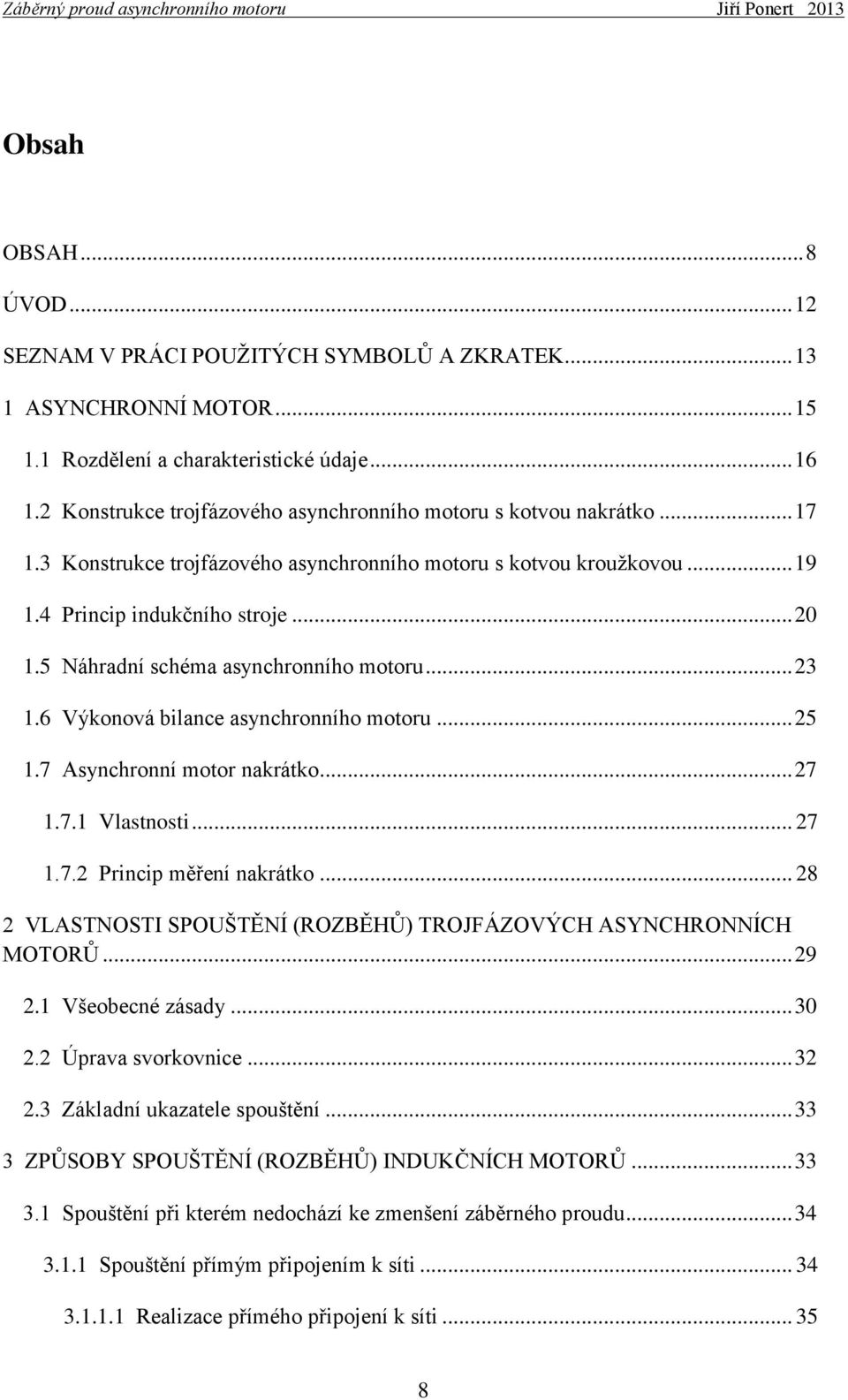 5 Náhradní schéma asynchronního motoru... 23 1.6 Výkonová bilance asynchronního motoru... 25 1.7 Asynchronní motor nakrátko... 27 1.7.1 Vlastnosti... 27 1.7.2 Princip měření nakrátko.