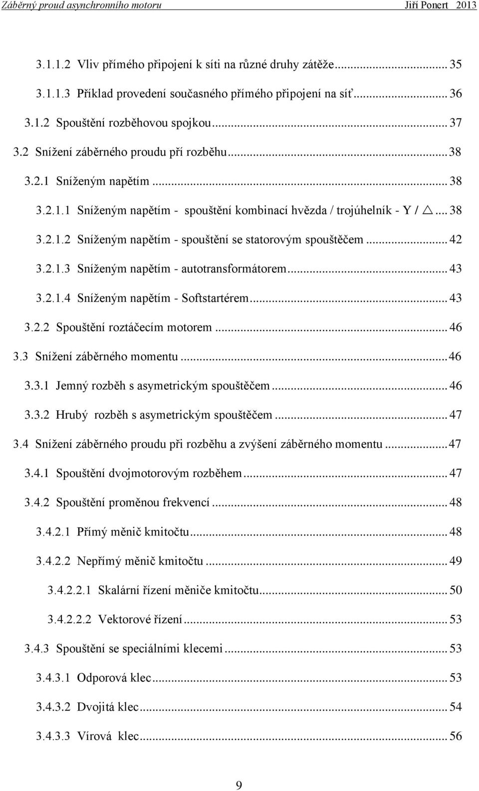 .. 42 3.2.1.3 Sníženým napětím - autotransformátorem... 43 3.2.1.4 Sníženým napětím - Softstartérem... 43 3.2.2 Spouštění roztáčecím motorem... 46 3.3 Snížení záběrného momentu... 46 3.3.1 Jemný rozběh s asymetrickým spouštěčem.