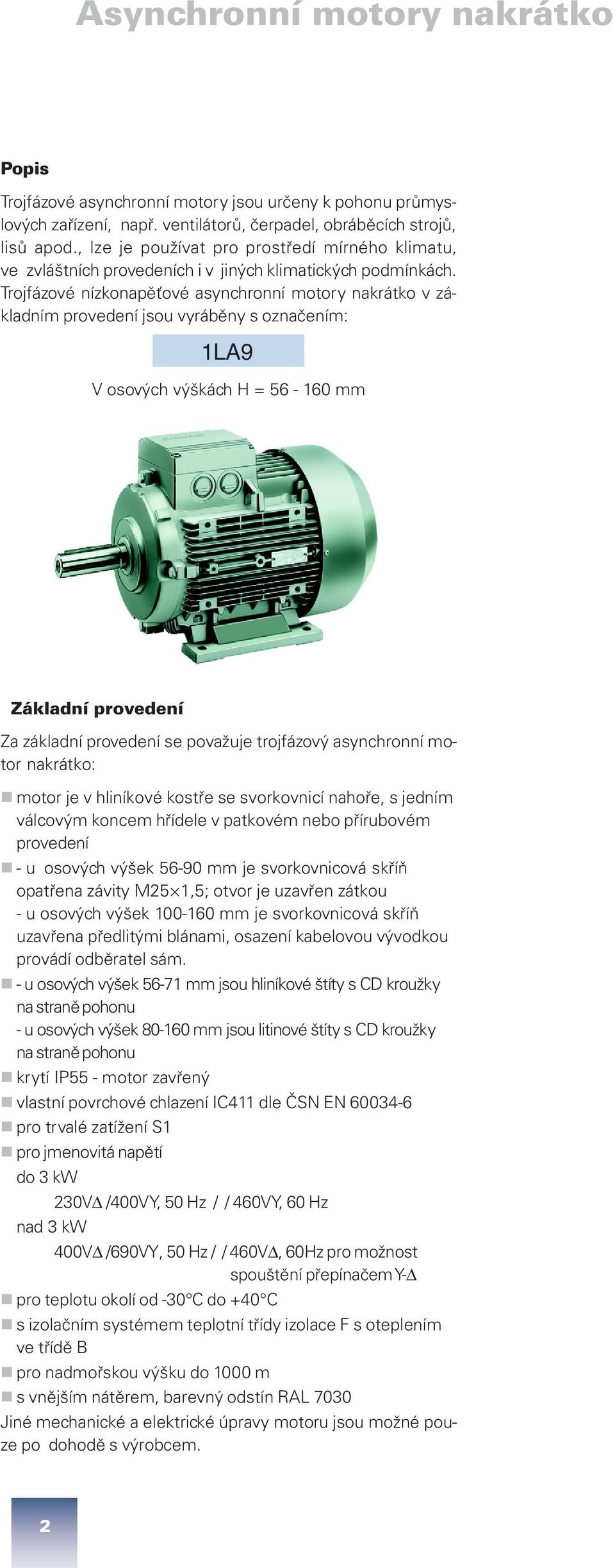 Trojfázové nízkonapěťové asynchronní motory nakrátko v základním provedení jsou vyráběny s označením: 1LA9 V osových výškách H = 56-160 mm Základní provedení Za základní provedení se považuje