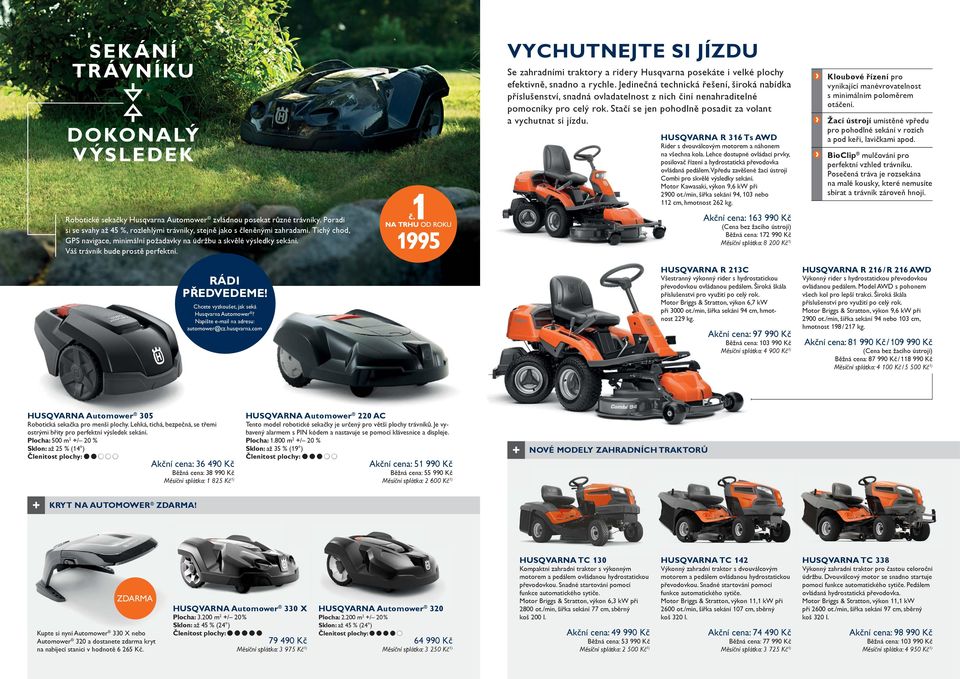 Napište e-mail na adresu: automower@cz.husqvarna.com VYCHUTNEJTE SI JÍZDU Se zahradními traktory a ridery Husqvarna posekáte i velké plochy efektivně, snadno a rychle.