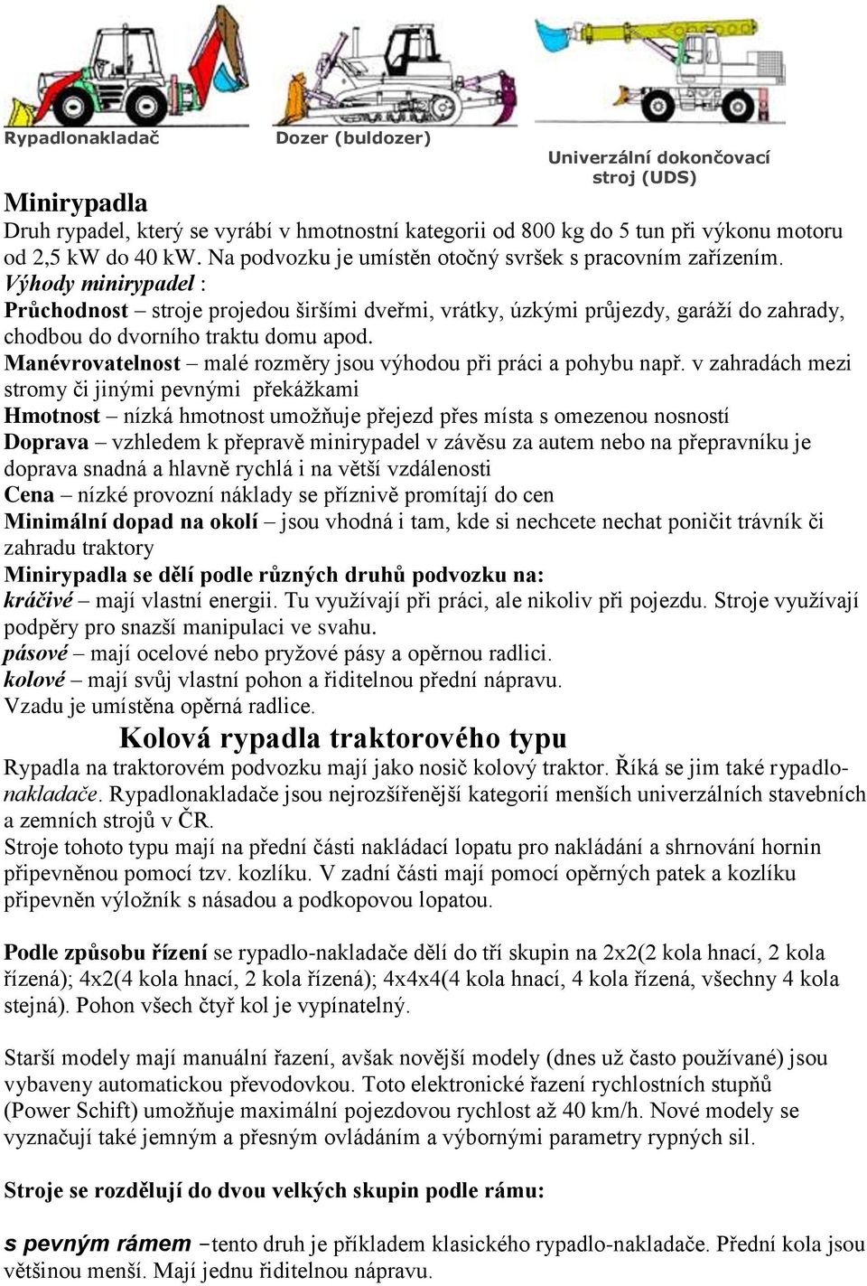 Výhody minirypadel : Průchodnost stroje projedou širšími dveřmi, vrátky, úzkými průjezdy, garáží do zahrady, chodbou do dvorního traktu domu apod.