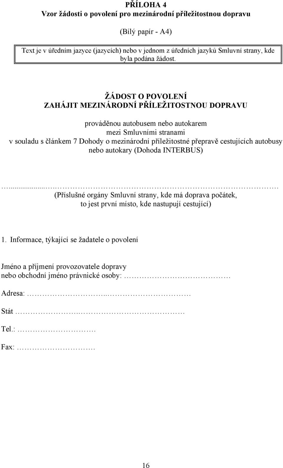 ŽÁDOST O POVOLENÍ ZAHÁJIT MEZINÁRODNÍ PŘÍLEŽITOSTNOU DOPRAVU prováděnou autobusem nebo autokarem mezi Smluvními stranami v souladu s článkem 7 Dohody o mezinárodní