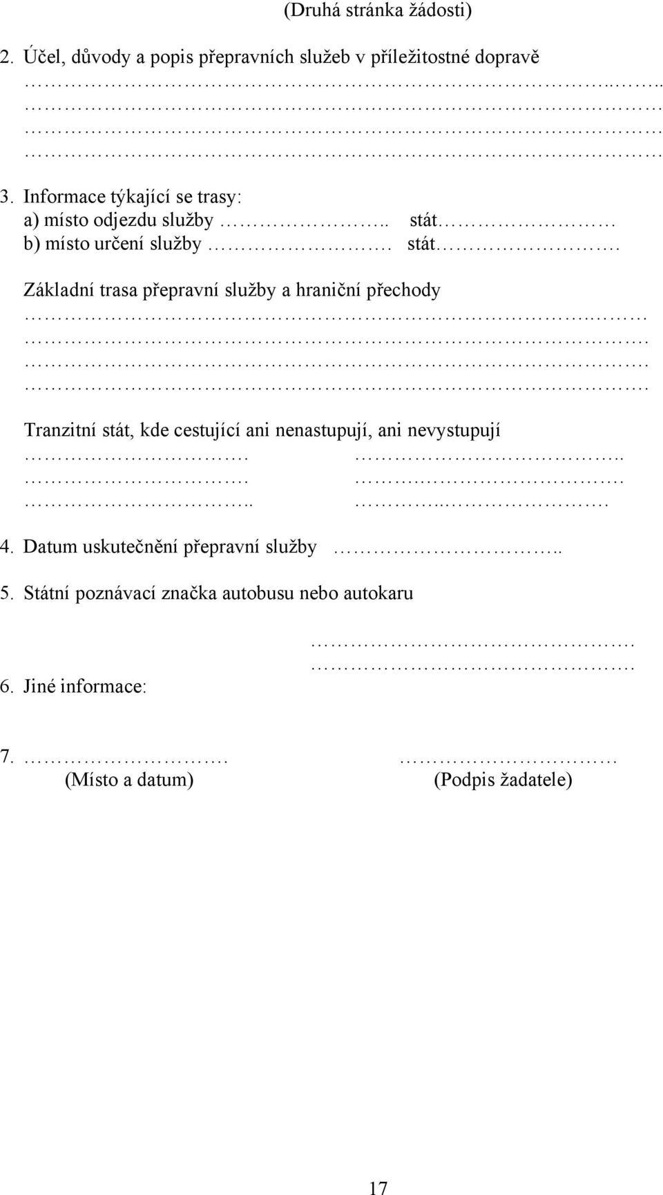 ... Tranzitní stát, kde cestující ani nenastupují, ani nevystupují........... 4. Datum uskutečnění přepravní služby.