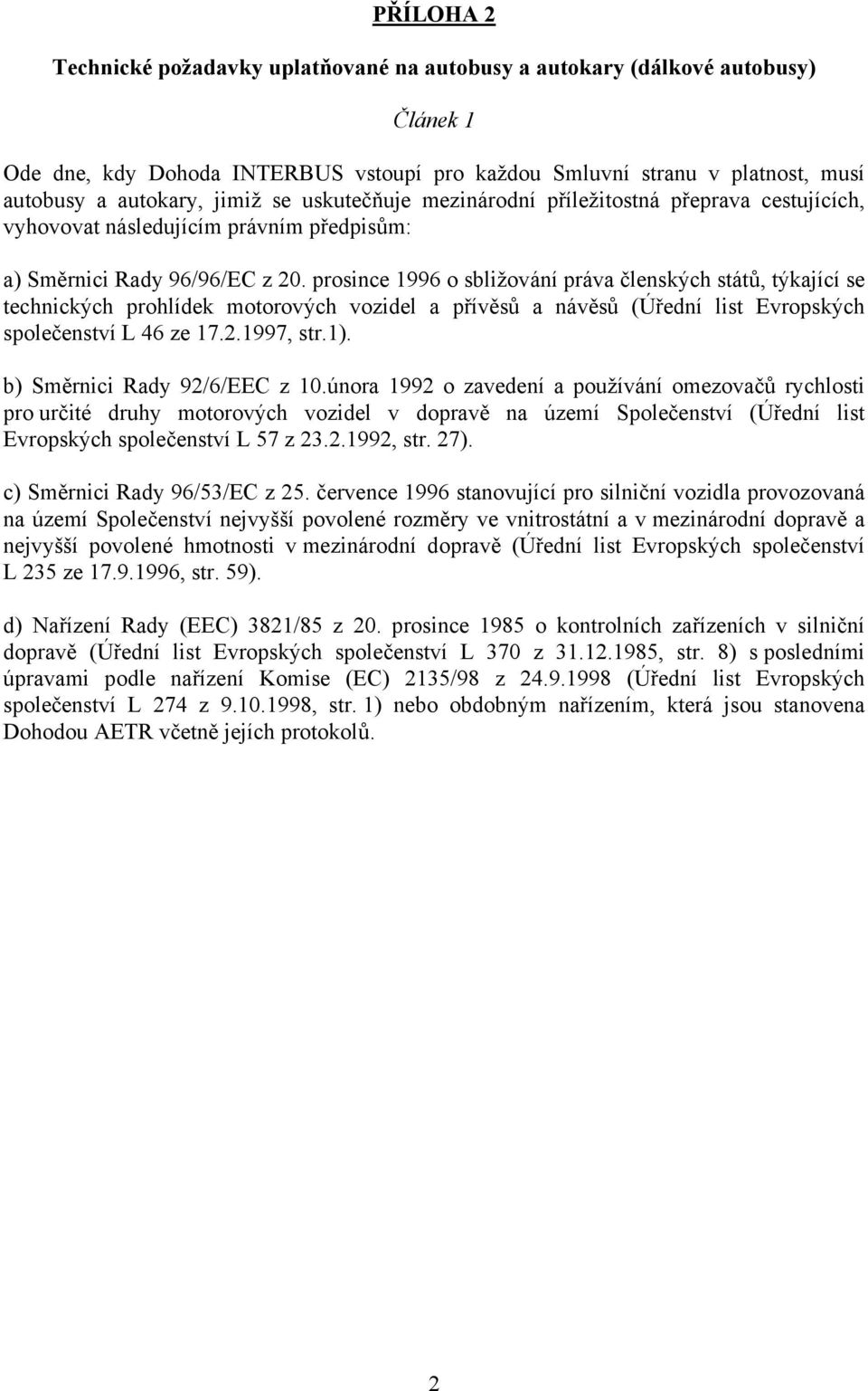 prosince 1996 o sbližování práva členských států, týkající se technických prohlídek motorových vozidel a přívěsů a návěsů (Úřední list Evropských společenství L 46 ze 17.2.1997, str.1).