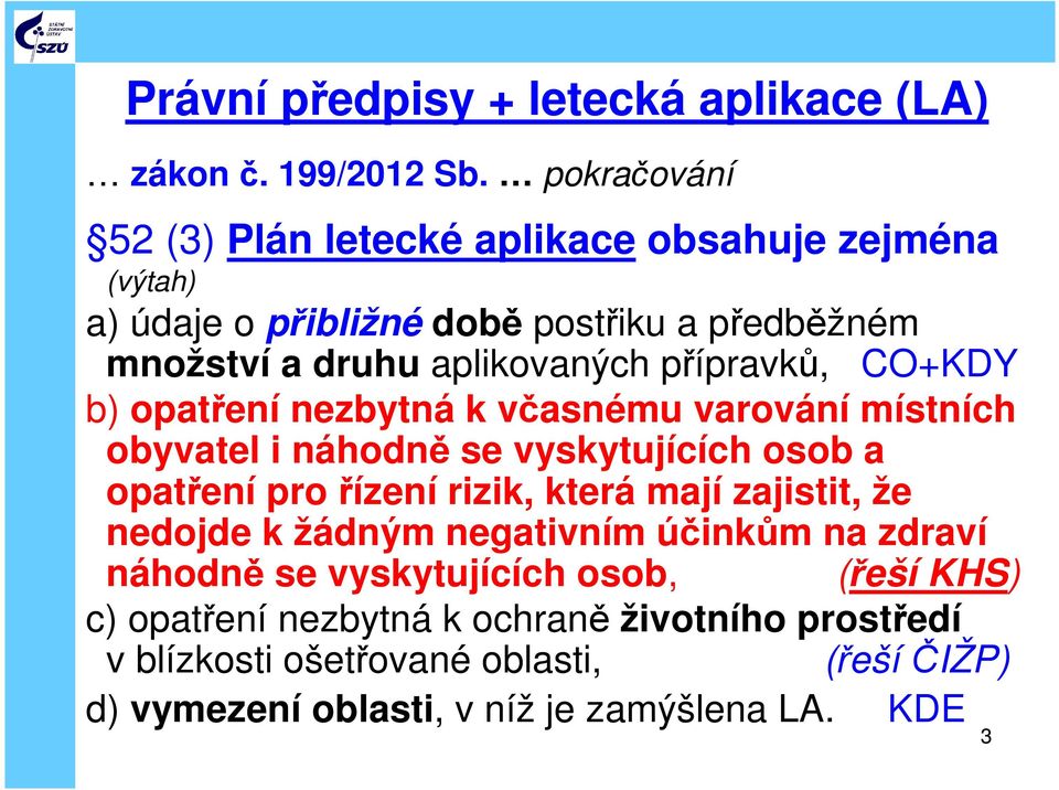 přípravků, CO+KDY b) opatření nezbytná k včasnému varování místních obyvatel i náhodně se vyskytujících osob a opatření pro řízení rizik, která mají