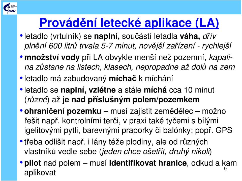 je nad příslušným polem/pozemkem ohraničení pozemku musí zajistit zemědělec možno řešit např.