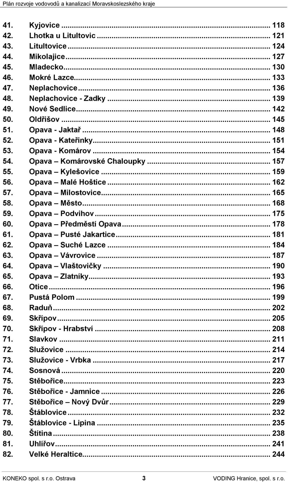 Opava Malé Hoštice...162 57. Opava Milostovice...165 58. Opava Město...168 59. Opava Podvihov...175 60. Opava Předměstí Opava...178 61. Opava Pusté Jakartice...181 62. Opava Suché Lazce...184 63.