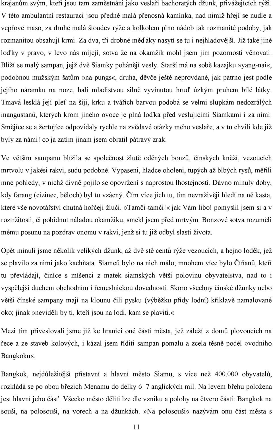 krmi. Za dva, tři drobné měďáky nasytí se tu i nejhladovější. Již také jiné loďky v pravo, v levo nás míjejí, sotva že na okamžik mohl jsem jim pozornosti věnovati.