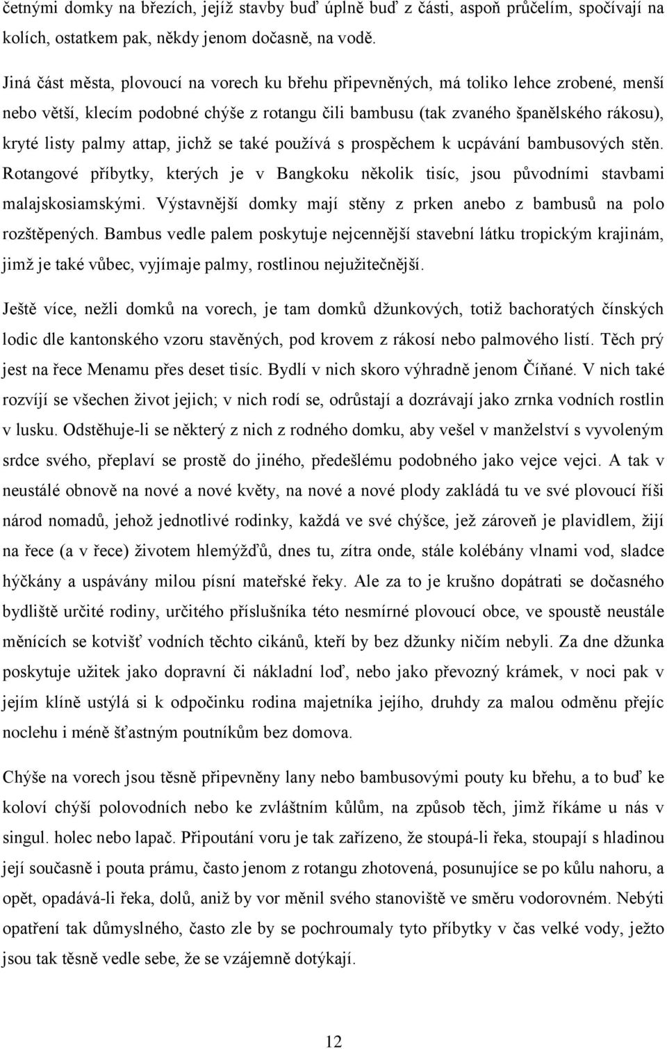 attap, jichž se také používá s prospěchem k ucpávání bambusových stěn. Rotangové příbytky, kterých je v Bangkoku několik tisíc, jsou původními stavbami malajskosiamskými.