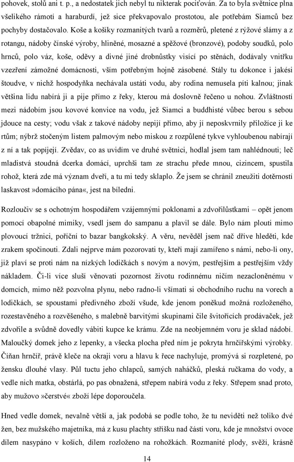 Koše a košíky rozmanitých tvarů a rozměrů, pletené z rýžové slámy a z rotangu, nádoby čínské výroby, hliněné, mosazné a spěžové (bronzové), podoby soudků, polo hrnců, polo váz, koše, oděvy a divné