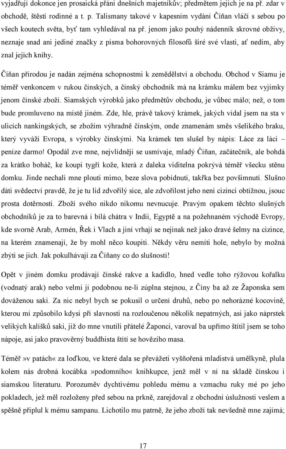 Číňan přírodou je nadán zejména schopnostmi k zemědělství a obchodu. Obchod v Siamu je téměř venkoncem v rukou čínských, a čínský obchodník má na krámku málem bez vyjímky jenom čínské zboží.