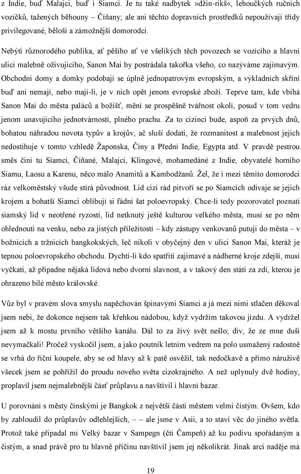 Nebýti různorodého publika, ať pěšího ať ve všelikých těch povozech se vozícího a hlavní ulici malebně oživujícího, Sanon Mai by postrádala takořka všeho, co nazýváme zajímavým.