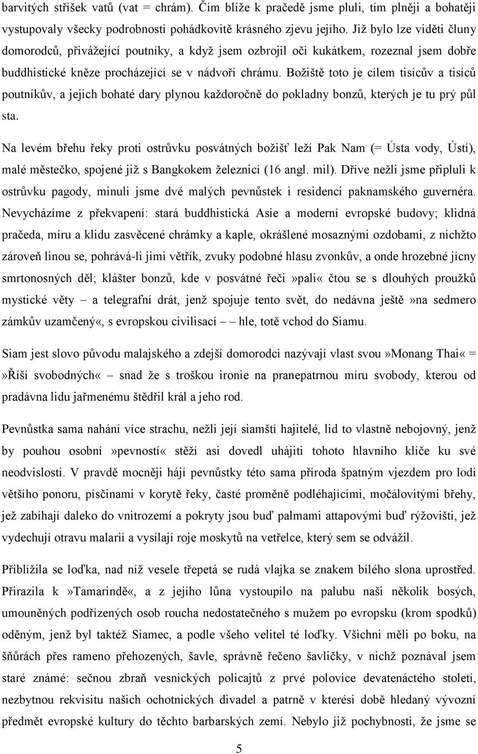 Božiště toto je cílem tisícův a tisíců poutníkův, a jejich bohaté dary plynou každoročně do pokladny bonzů, kterých je tu prý půl sta.