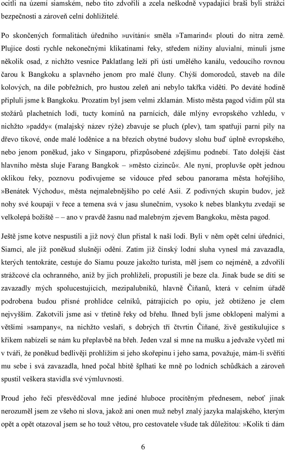 Plujíce dosti rychle nekonečnými klikatinami řeky, středem nížiny aluvialní, minuli jsme několik osad, z nichžto vesnice Paklatlang leží při ústí umělého kanálu, vedoucího rovnou čarou k Bangkoku a