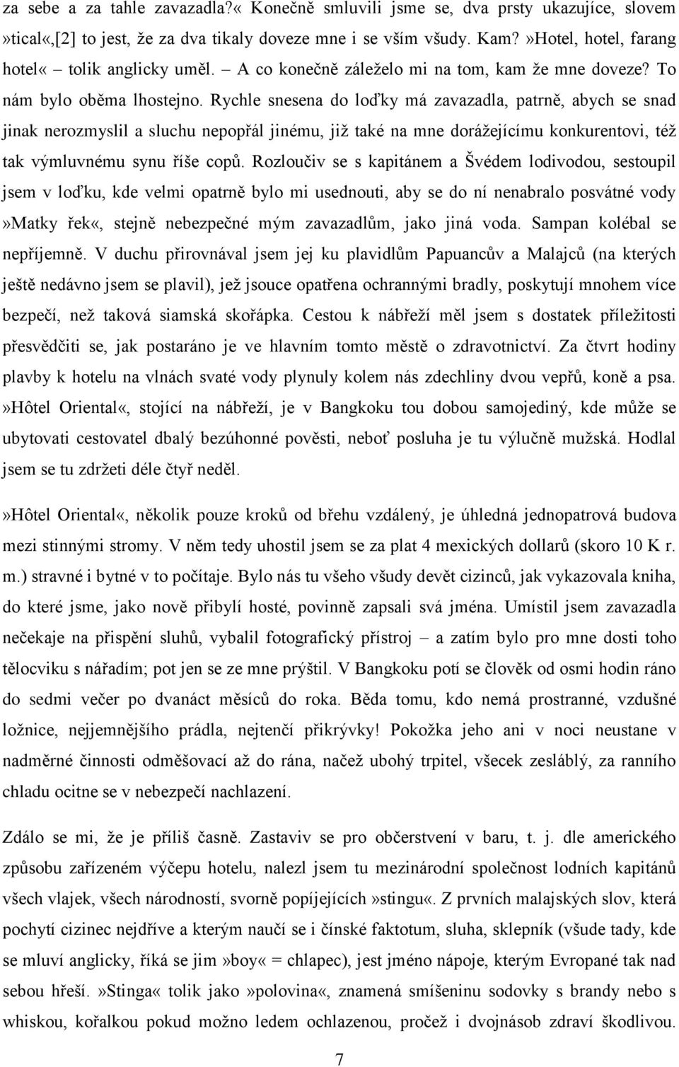 Rychle snesena do loďky má zavazadla, patrně, abych se snad jinak nerozmyslil a sluchu nepopřál jinému, již také na mne dorážejícímu konkurentovi, též tak výmluvnému synu říše copů.