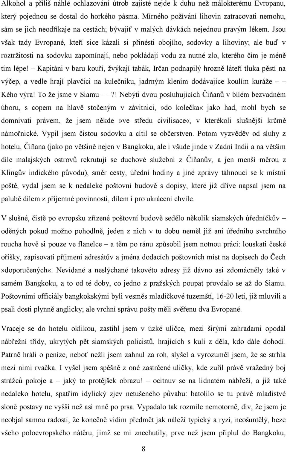 Jsou však tady Evropané, kteří sice kázali si přinésti obojího, sodovky a lihoviny; ale buď v roztržitosti na sodovku zapomínají, nebo pokládají vodu za nutné zlo, kterého čím je méně tím lépe!