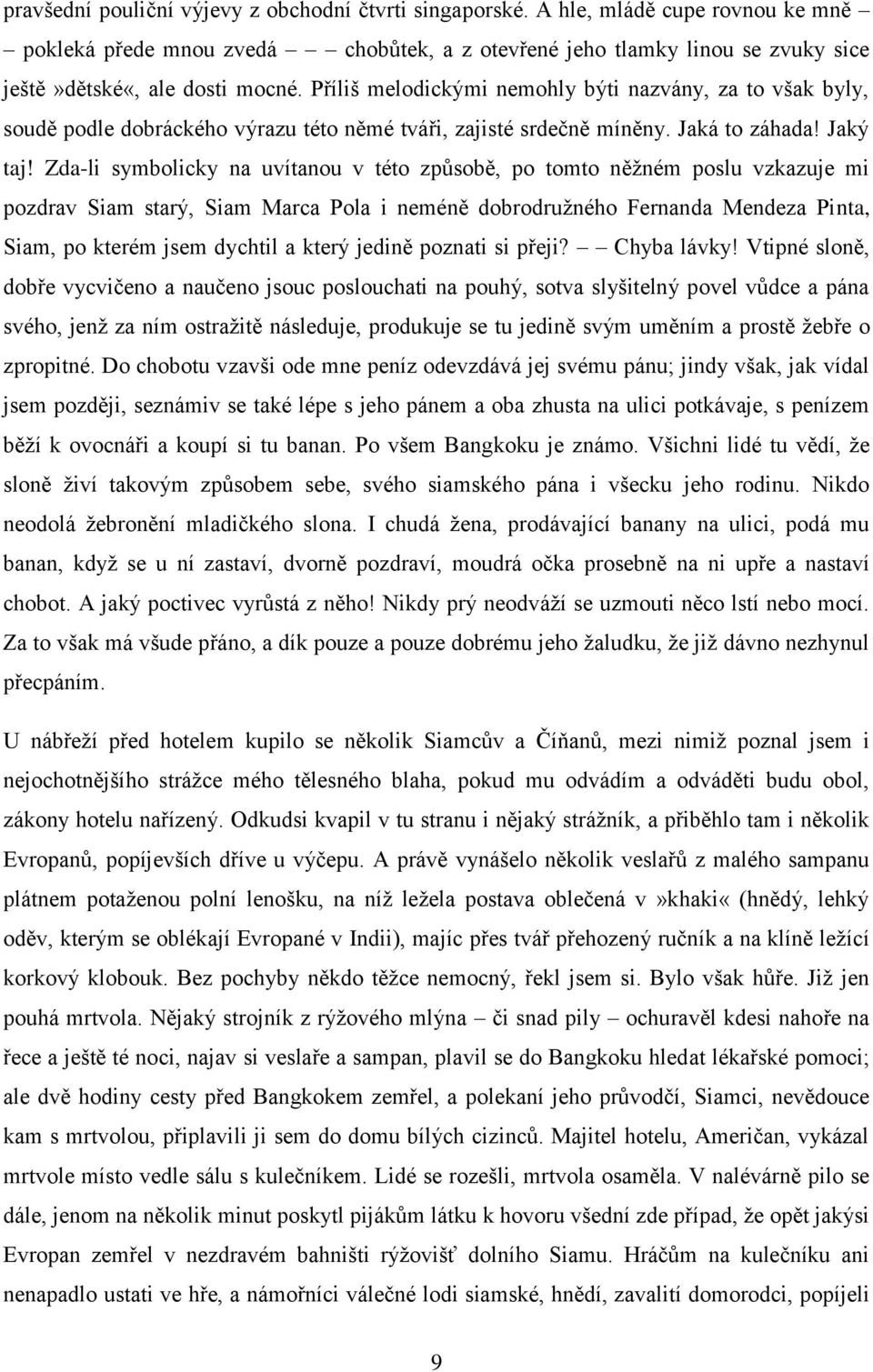 Zda-li symbolicky na uvítanou v této způsobě, po tomto něžném poslu vzkazuje mi pozdrav Siam starý, Siam Marca Pola i neméně dobrodružného Fernanda Mendeza Pinta, Siam, po kterém jsem dychtil a který