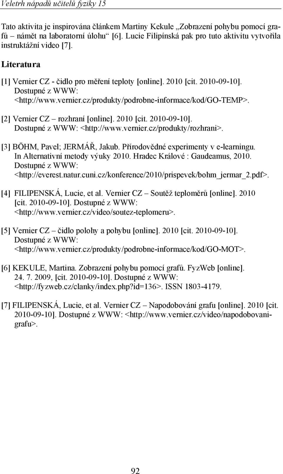 [3] BÖHM, Pavel; JERMÁ, Jakub. P írodov dné experimenty v e-learningu. In Alternativní metody výuky 2010. Hradec Králové : Gaudeamus, 2010. <http://everest.natur.cuni.