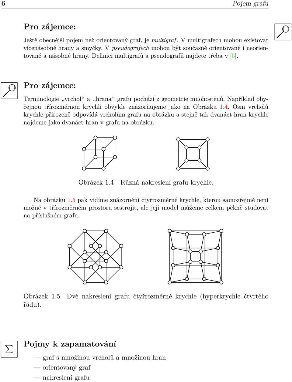 Pro zájemce: Terminologie vrchol a hrana grafu pochází z geometrie mnohostěnů. Například obyčejnou třírozměrnou krychli obvykle znázorňujeme jako na Obrázku 1.4.
