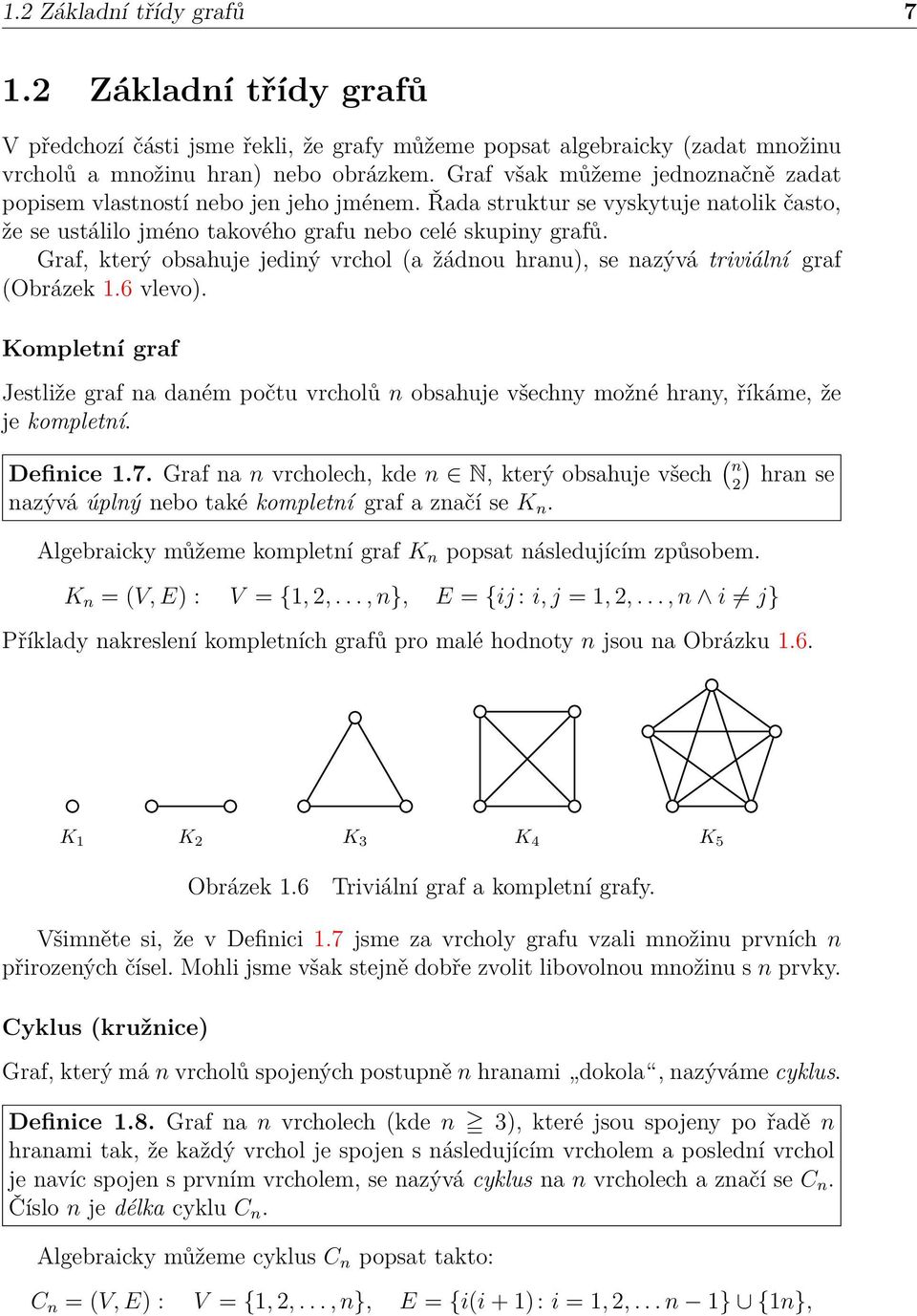 Graf, který obsahuje jediný vrchol (a žádnou hranu), se nazývá triviální graf (Obrázek 1.6 vlevo).