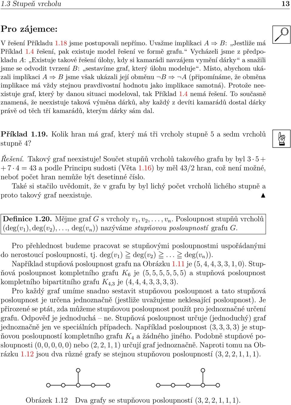 Místo, abychom ukázali implikaci A B jsme však ukázali její obměnu B A (připomínáme, že obměna implikace má vždy stejnou pravdivostní hodnotu jako implikace samotná).