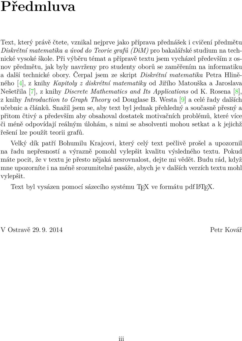 Čerpal jsem ze skript Diskrétní matematika Petra Hliněného [4], z knihy Kapitoly z diskrétní matematiky od Jiřího Matouška a Jaroslava Nešetřila [7], z knihy Discrete Mathematics and Its Applications