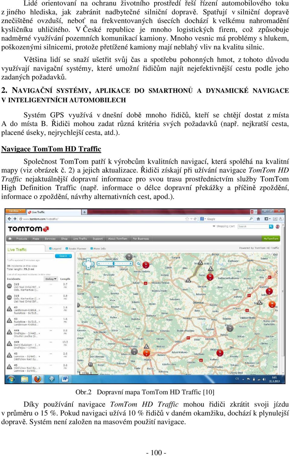 V České republice je mnoho logistických firem, což způsobuje nadměrné využívání pozemních komunikací kamiony.