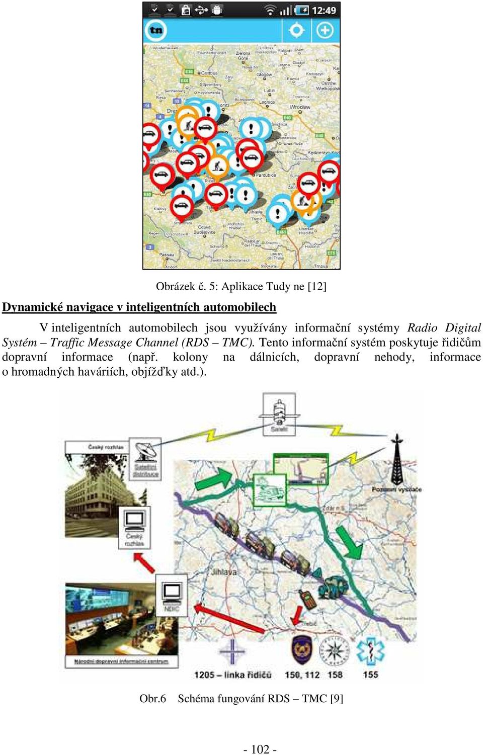 automobilech jsou využívány informační systémy Radio Digital Systém Traffic Message Channel (RDS