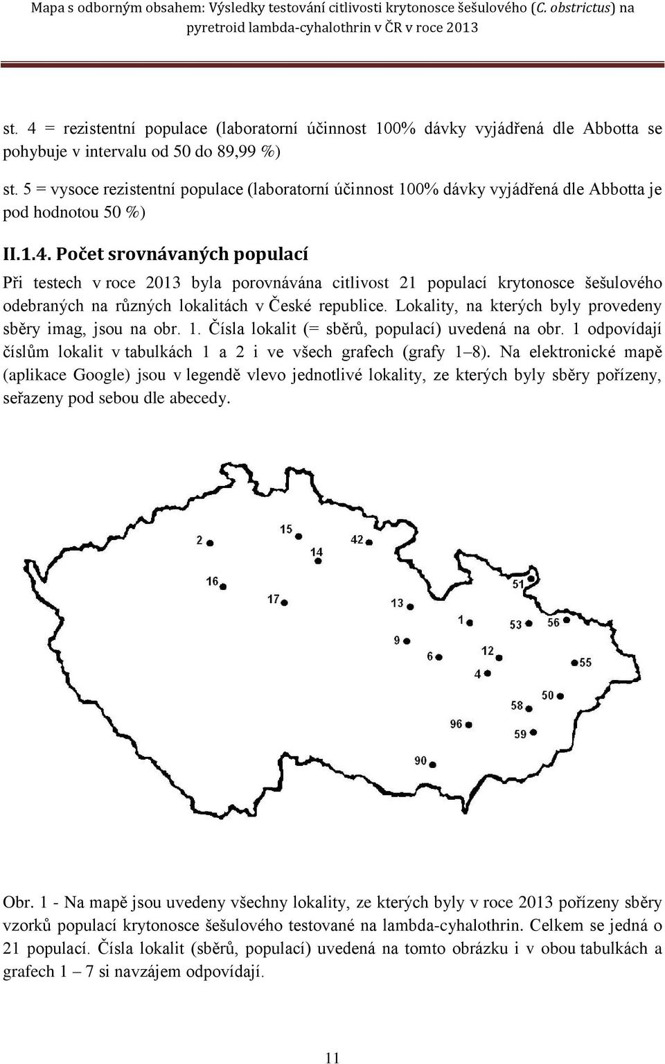 Počet srovnávaných populací Při testech v roce 2013 byla porovnávána citlivost 21 populací krytonosce šešulového odebraných na různých lokalitách v České republice.