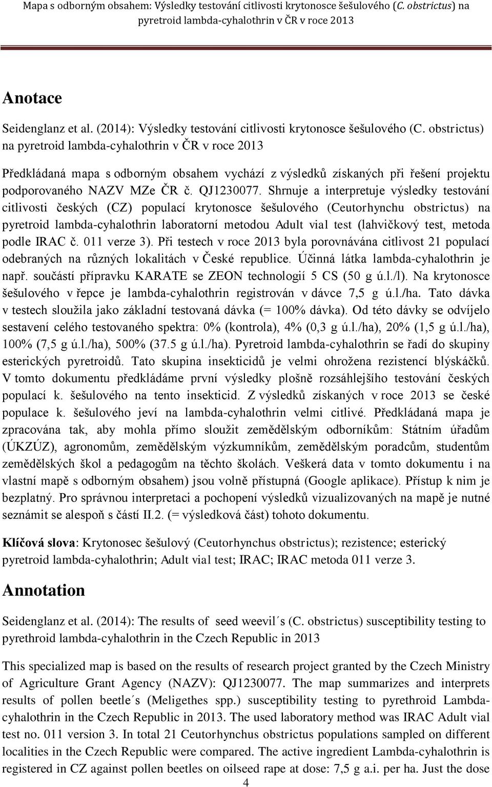 Shrnuje a interpretuje výsledky testování citlivosti českých (CZ) populací krytonosce šešulového (Ceutorhynchu obstrictus) na pyretroid lambda-cyhalothrin laboratorní metodou Adult vial test